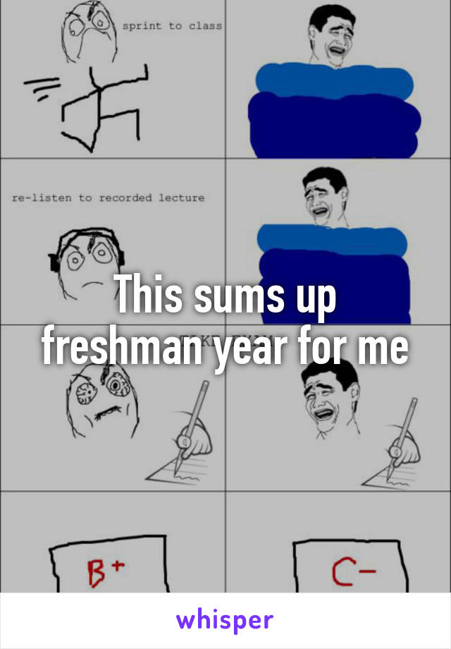 This sums up freshman year for me