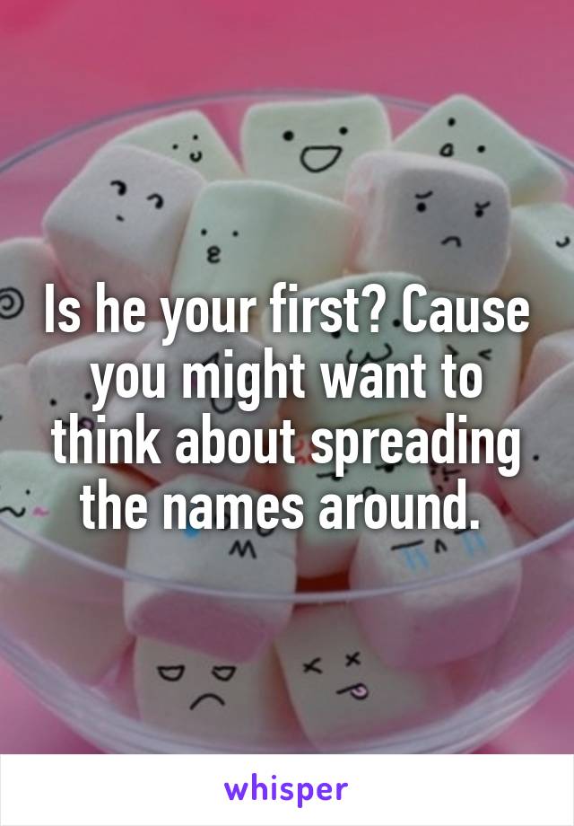 Is he your first? Cause you might want to think about spreading the names around. 