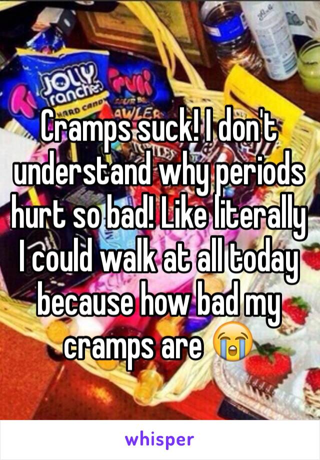 Cramps suck! I don't understand why periods hurt so bad! Like literally I could walk at all today because how bad my cramps are 😭