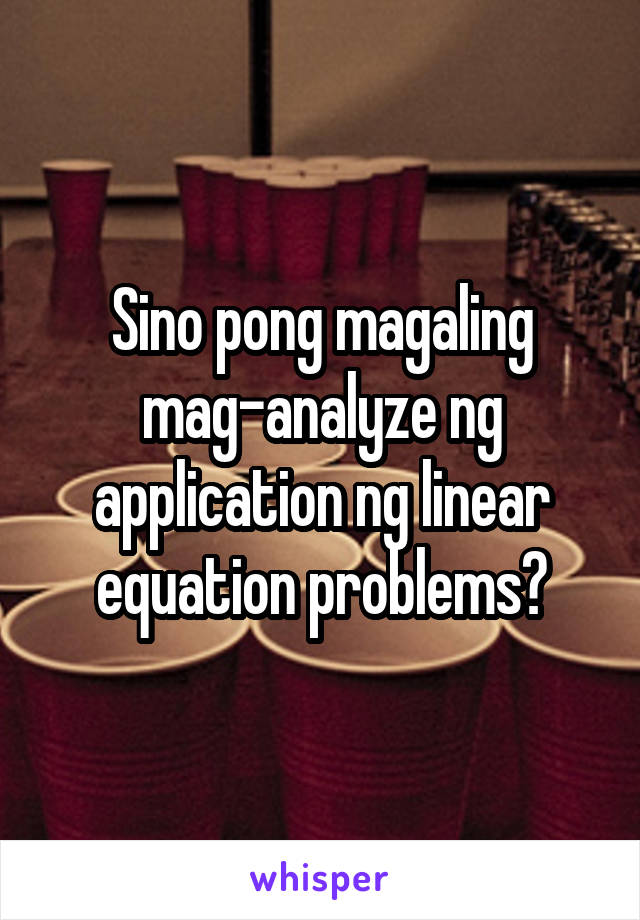 Sino pong magaling mag-analyze ng application ng linear equation problems?