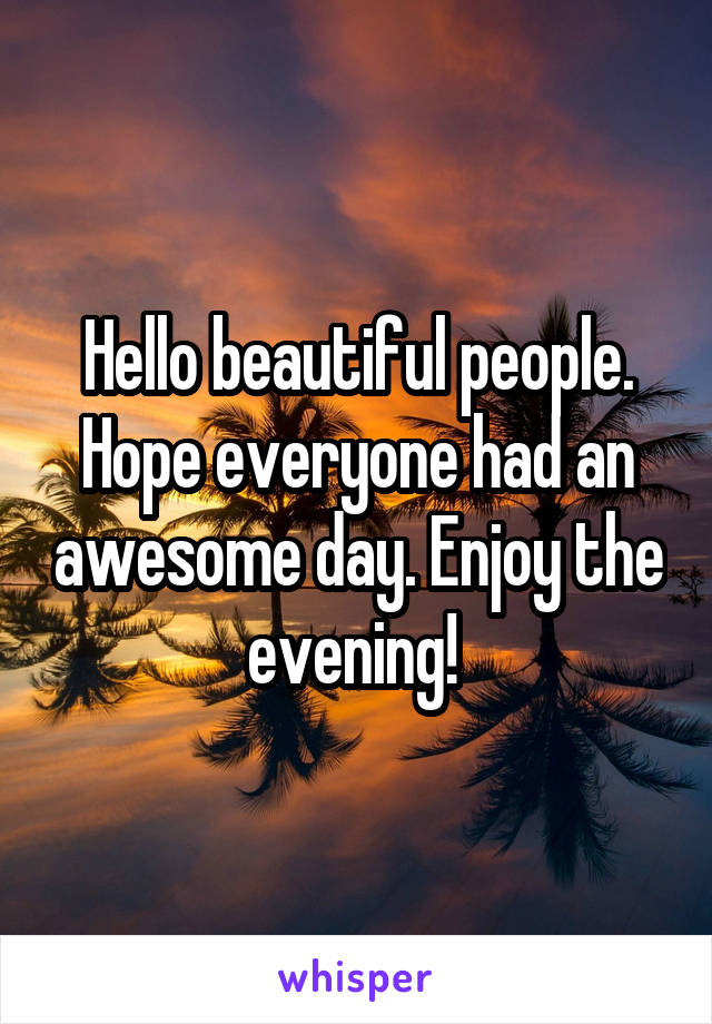 Hello beautiful people. Hope everyone had an awesome day. Enjoy the evening! 