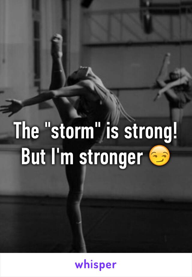 The "storm" is strong! But I'm stronger 😏