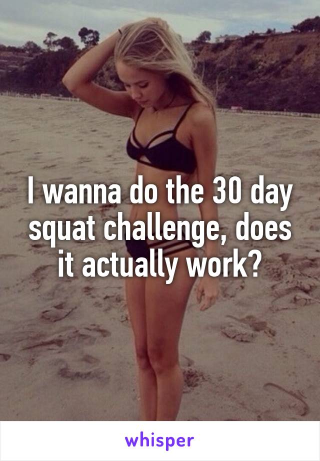 I wanna do the 30 day squat challenge, does it actually work?