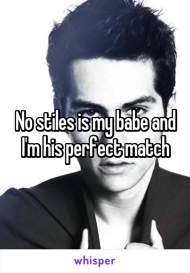 No stiles is my babe and I'm his perfect match