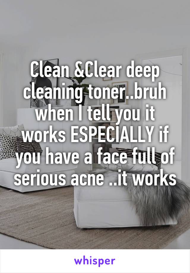 Clean &Clear deep cleaning toner..bruh when I tell you it works ESPECIALLY if you have a face full of serious acne ..it works 