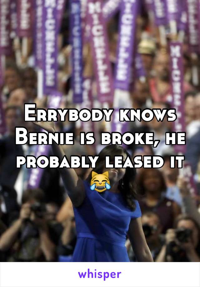 Errybody knows Bernie is broke, he probably leased it 😹