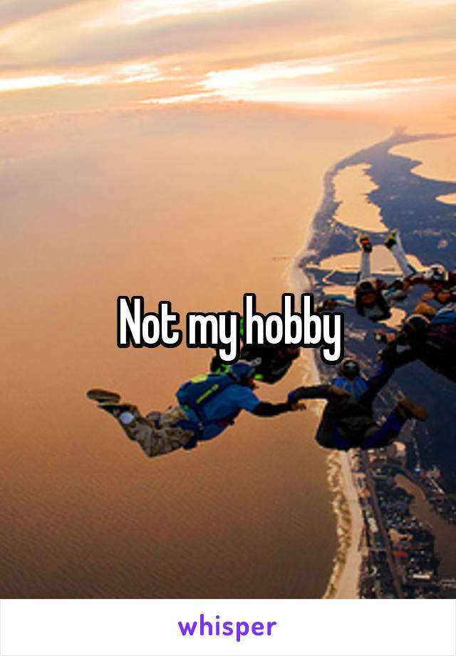 Not my hobby