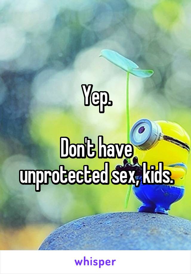 Yep.

Don't have unprotected sex, kids.