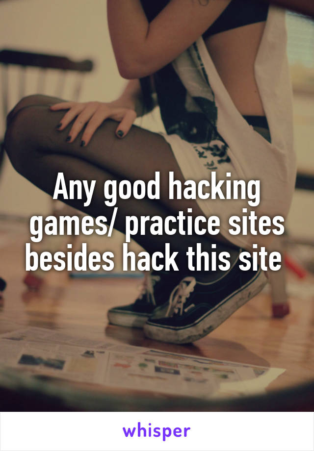 Any good hacking games/ practice sites besides hack this site 