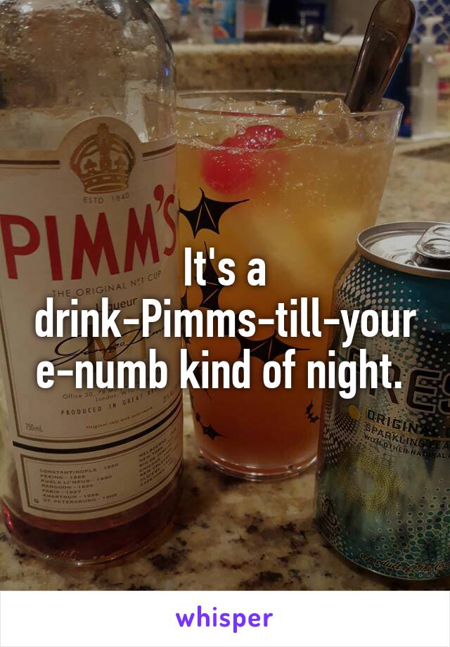 It's a drink-Pimms-till-youre-numb kind of night. 