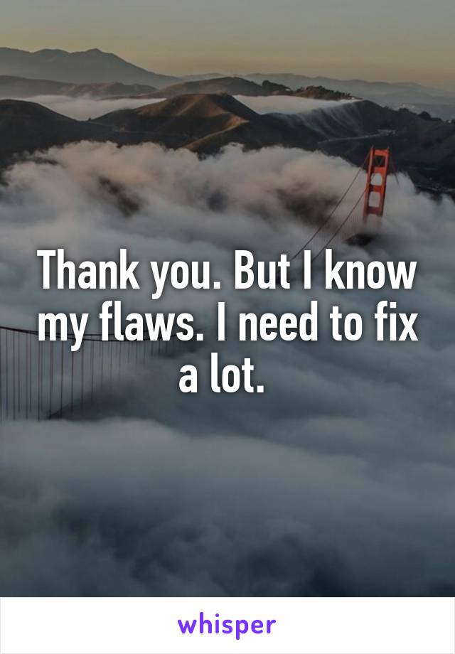 Thank you. But I know my flaws. I need to fix a lot. 