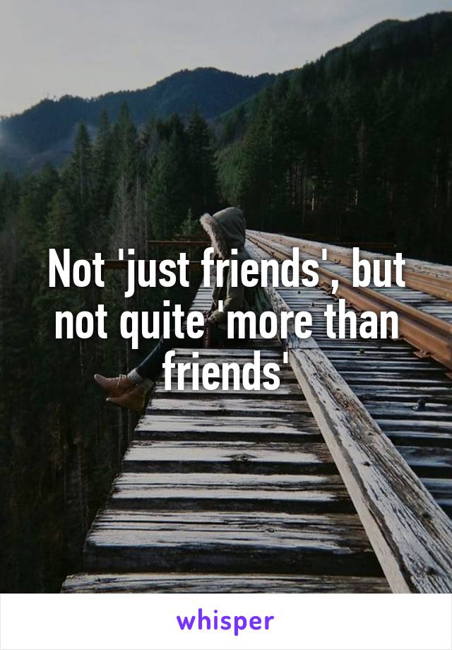 Not 'just friends', but not quite 'more than friends'