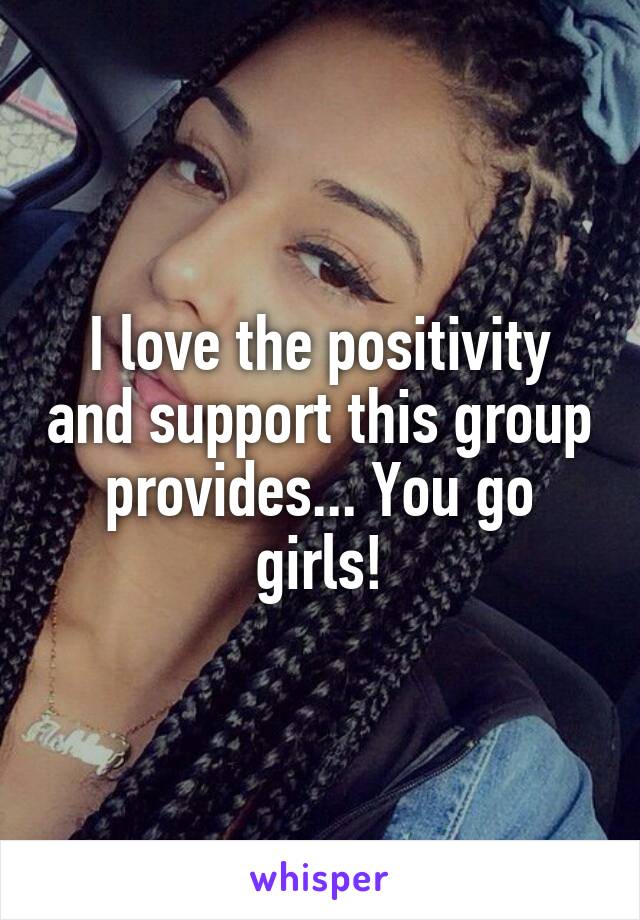 I love the positivity and support this group provides... You go girls!