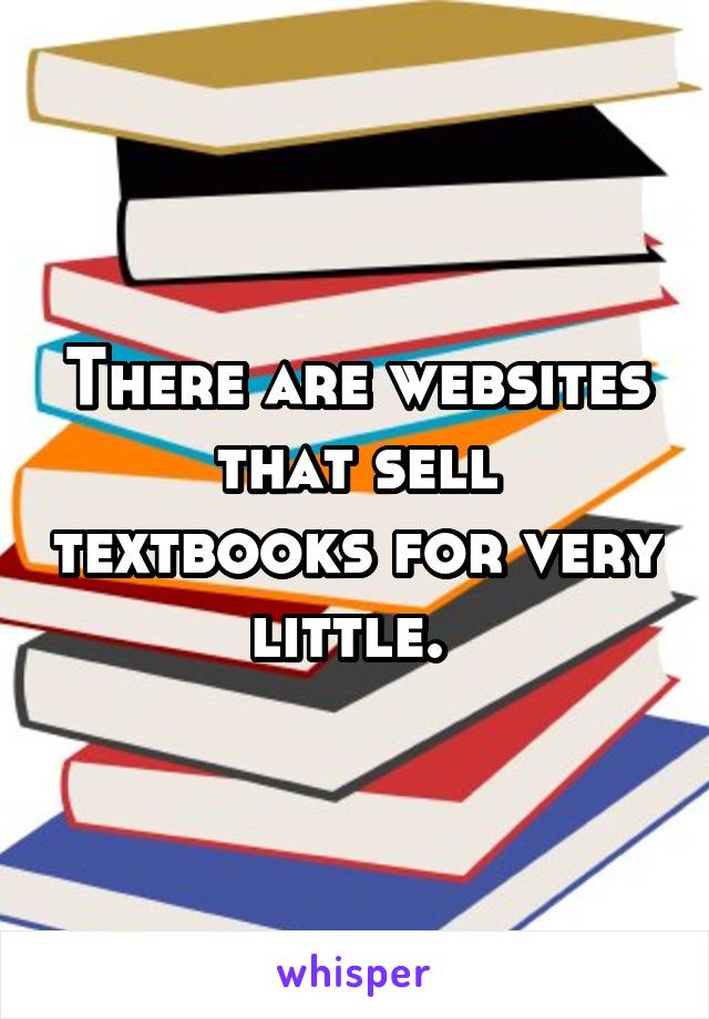 There are websites that sell textbooks for very little. 