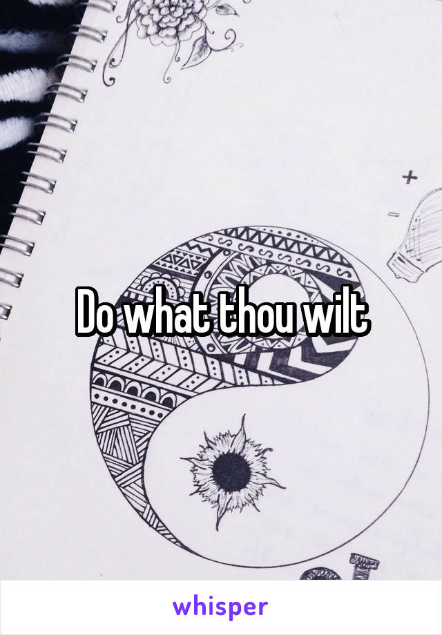 Do what thou wilt