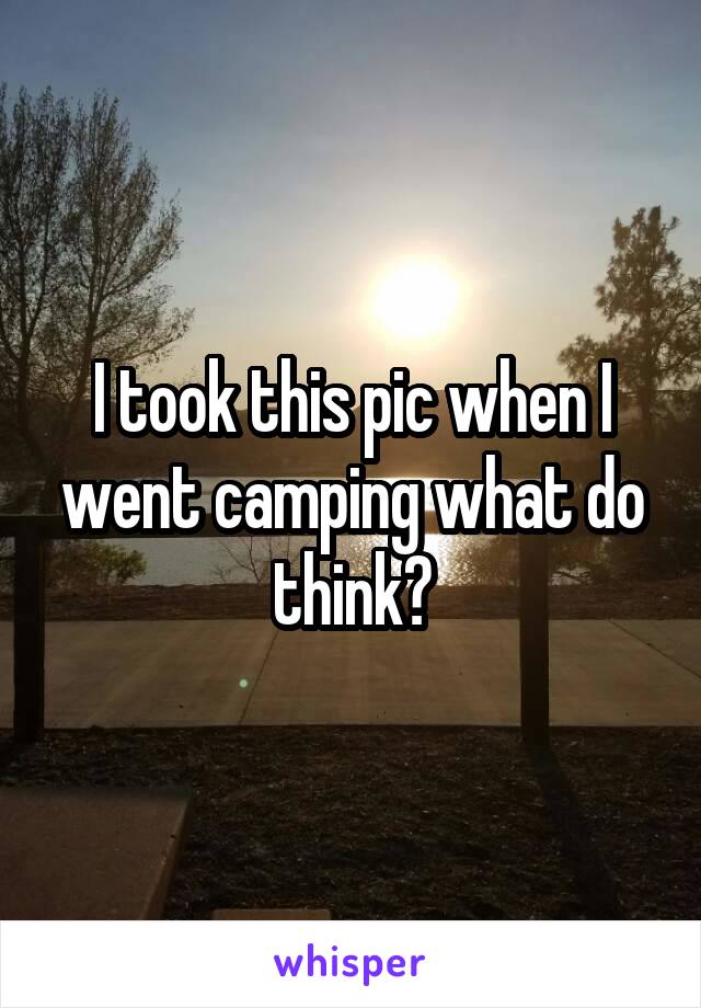 I took this pic when I went camping what do think?