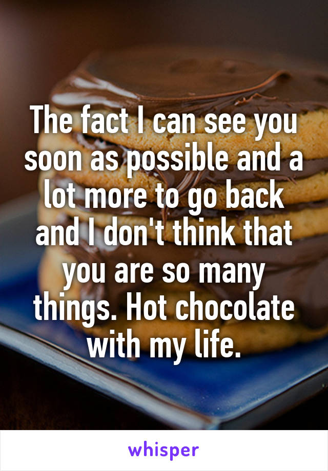 The fact I can see you soon as possible and a lot more to go back and I don't think that you are so many things. Hot chocolate with my life.