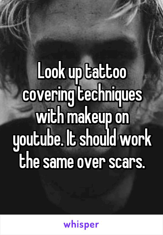 Look up tattoo covering techniques with makeup on youtube. It should work the same over scars.