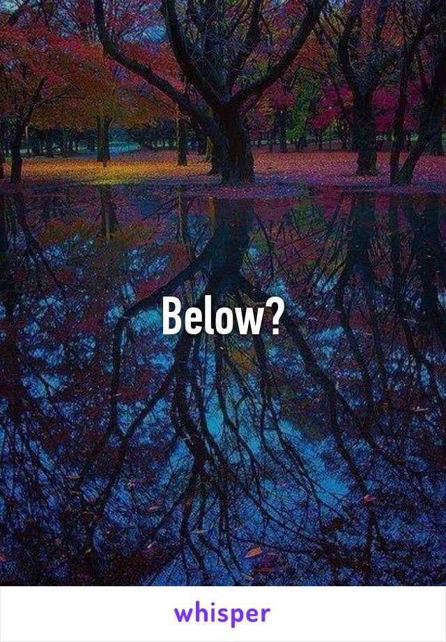 Below?