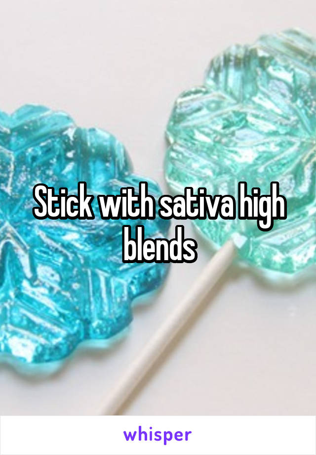 Stick with sativa high blends