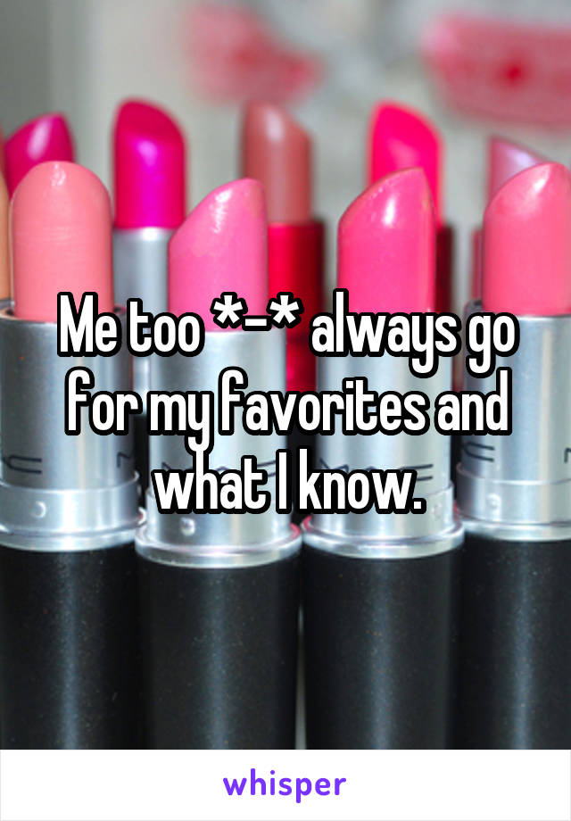 Me too *-* always go for my favorites and what I know.