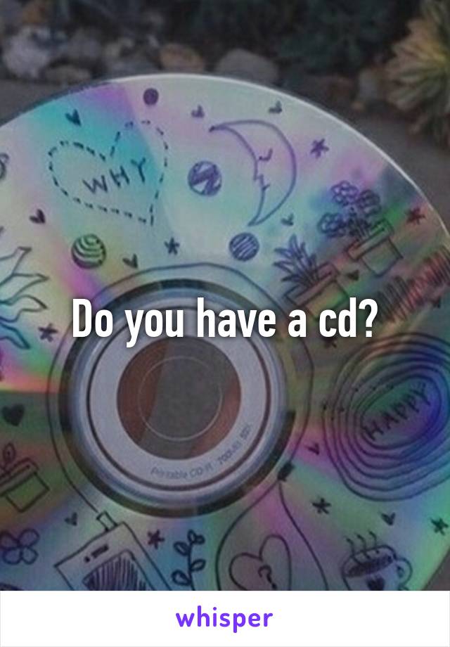 Do you have a cd?