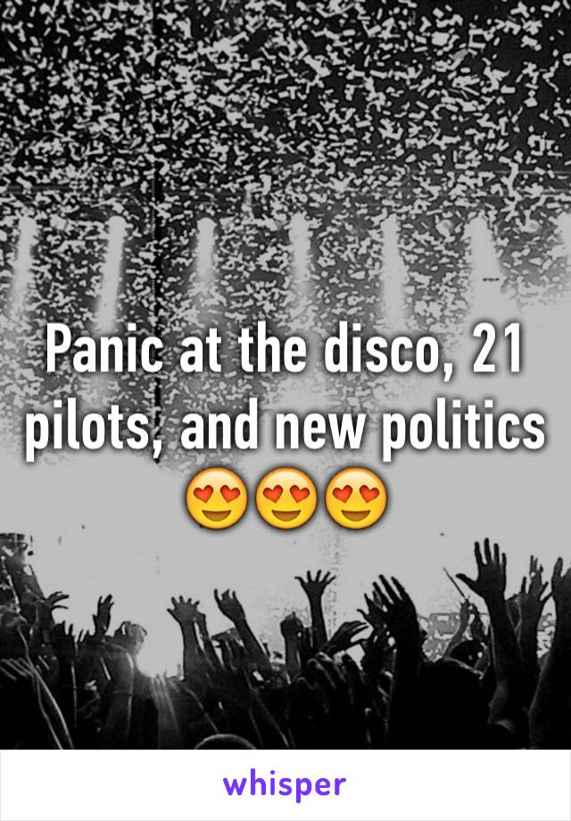 Panic at the disco, 21 pilots, and new politics 😍😍😍