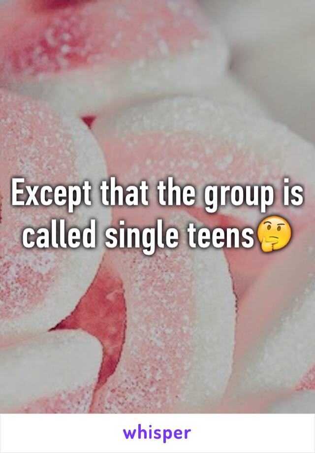 Except that the group is called single teens🤔