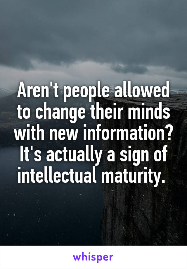 Aren't people allowed to change their minds with new information? It's actually a sign of intellectual maturity. 