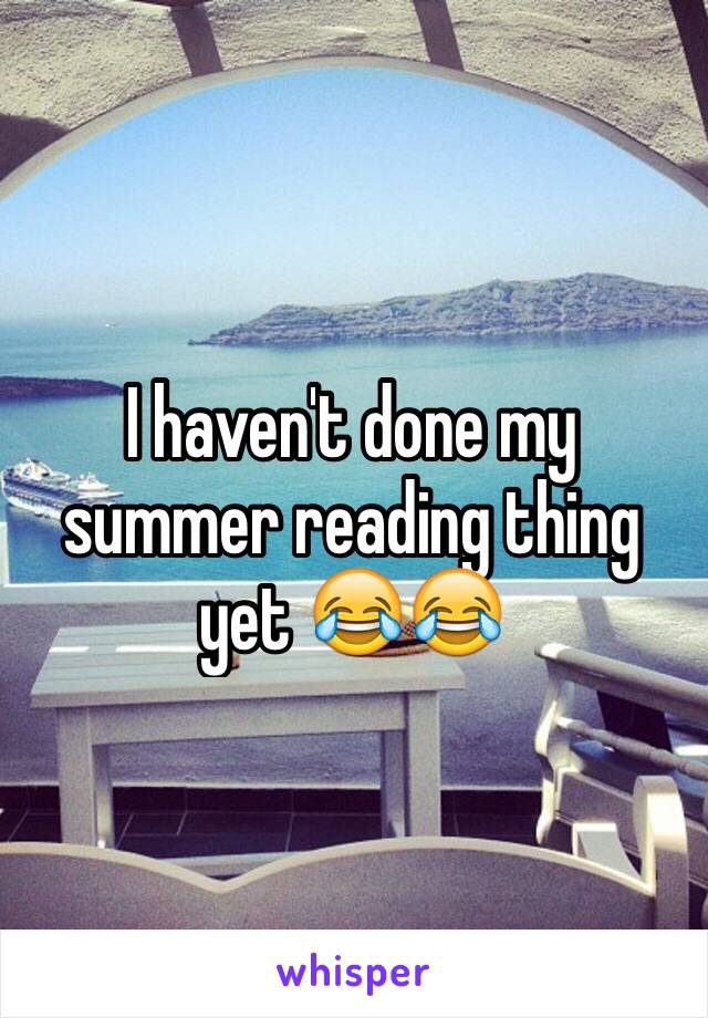 I haven't done my summer reading thing yet 😂😂