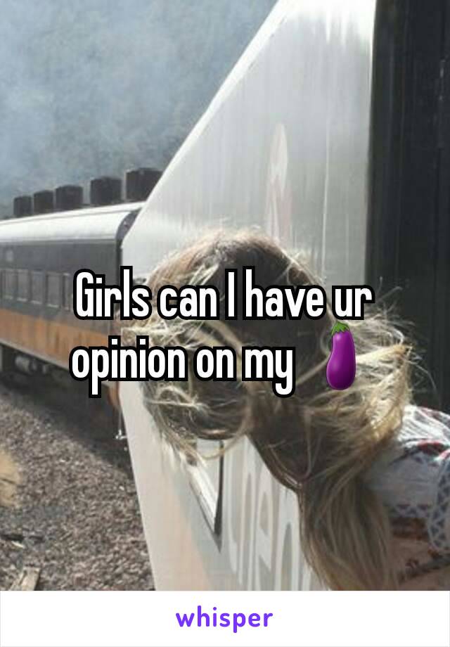 Girls can I have ur opinion on my 🍆