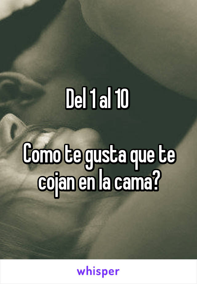 Del 1 al 10 

Como te gusta que te cojan en la cama?