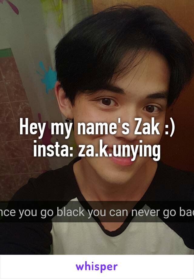 Hey my name's Zak :)
insta: za.k.unying