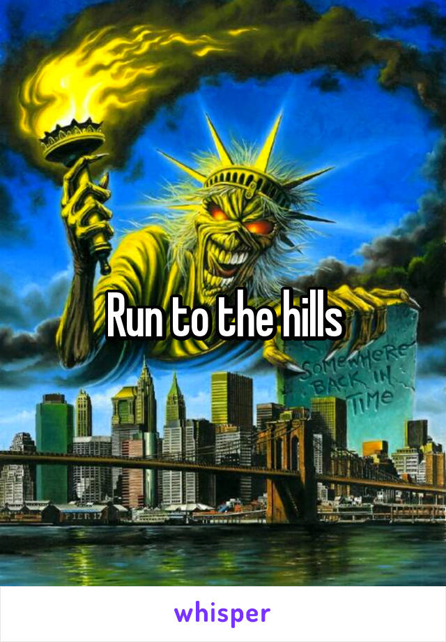 Run to the hills