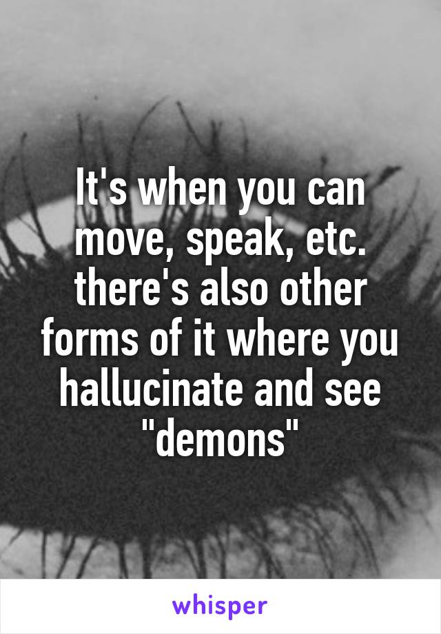 It's when you can move, speak, etc. there's also other forms of it where you hallucinate and see "demons"