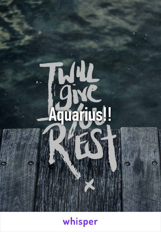 Aquarius!!