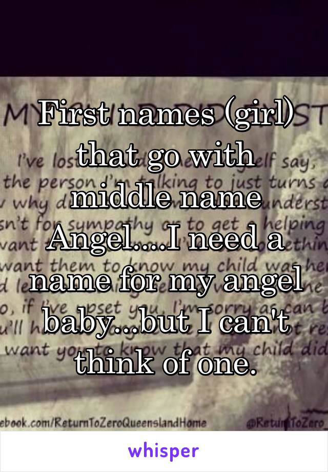 First names (girl) that go with middle name Angel....I need a name for my angel baby...but I can't think of one.