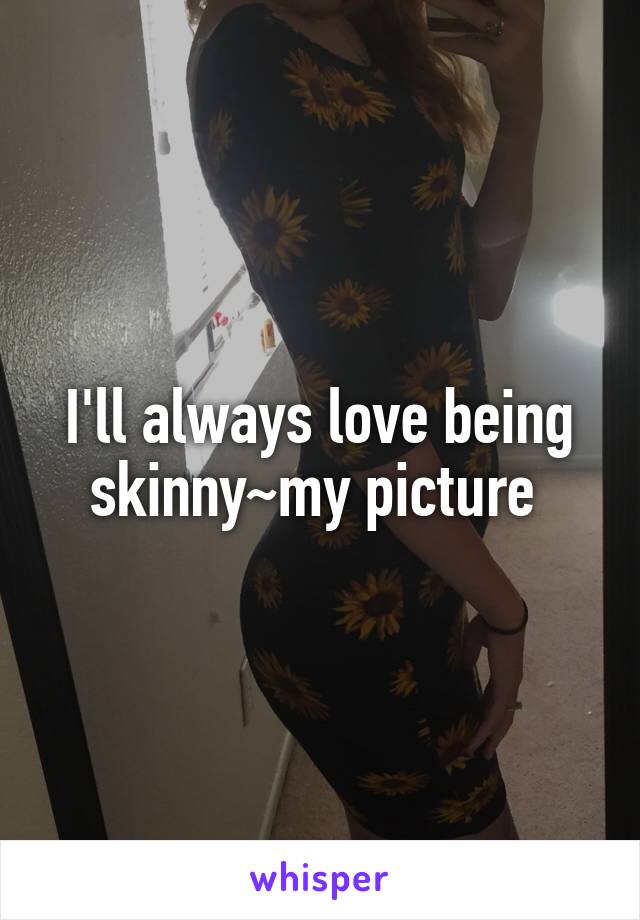 I'll always love being skinny~my picture 