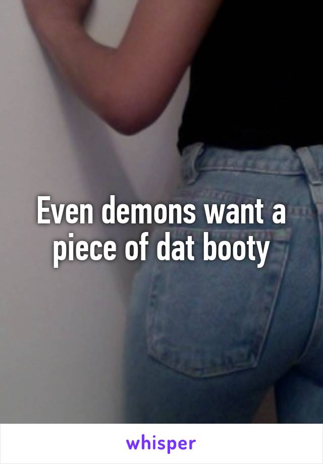 Even demons want a piece of dat booty