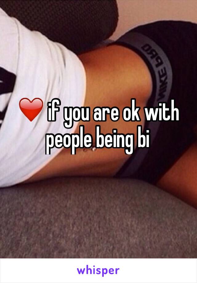 ❤️ if you are ok with people being bi 