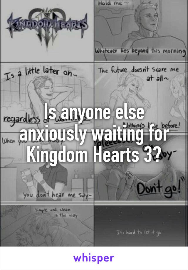 Is anyone else anxiously waiting for Kingdom Hearts 3?