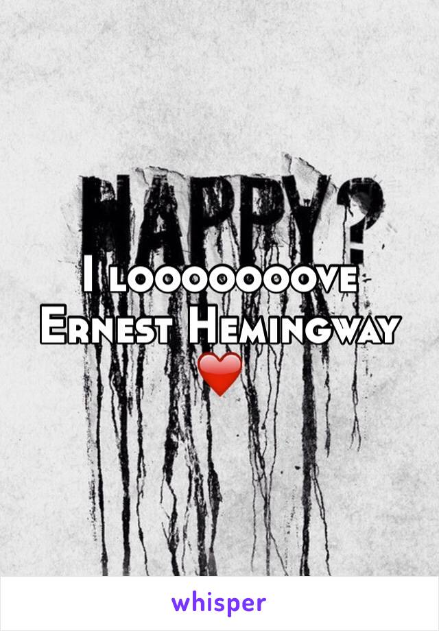 I looooooove Ernest Hemingway ❤️