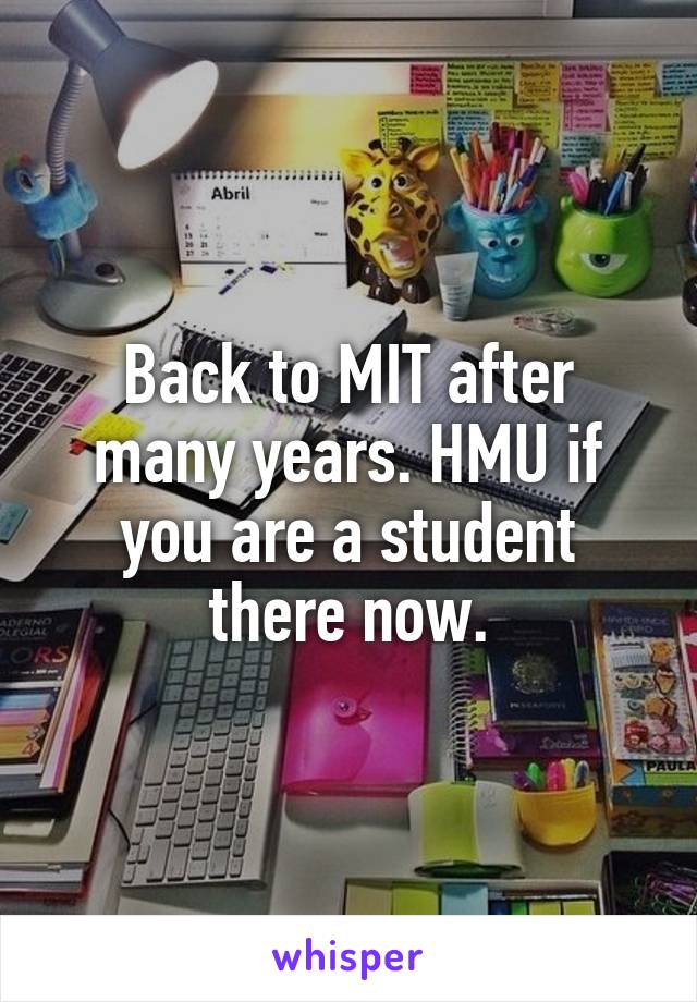 Back to MIT after many years. HMU if you are a student there now.