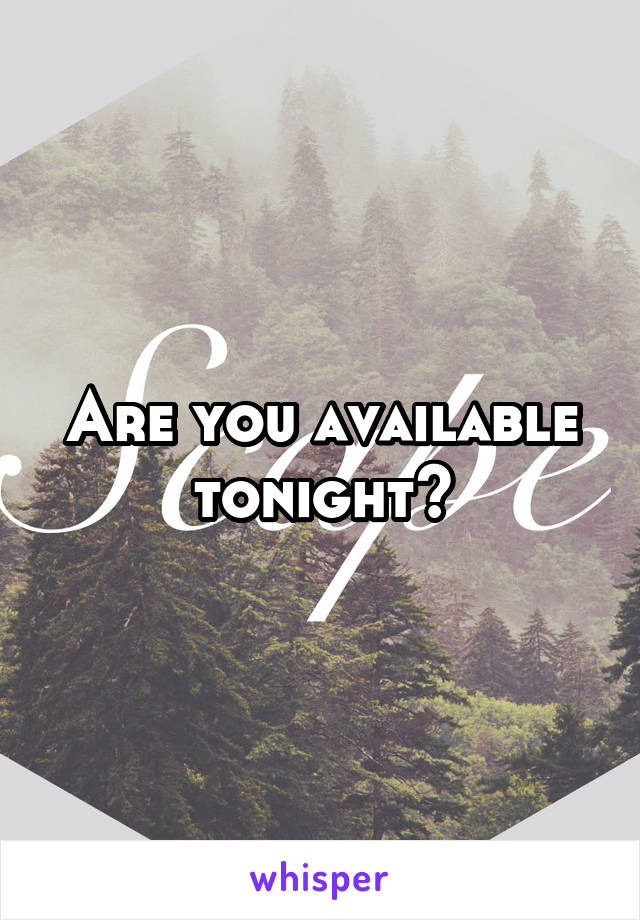 Are you available tonight?