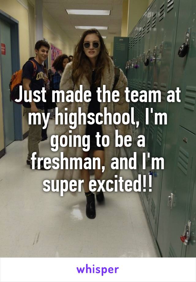 Just made the team at my highschool, I'm going to be a freshman, and I'm super excited!!