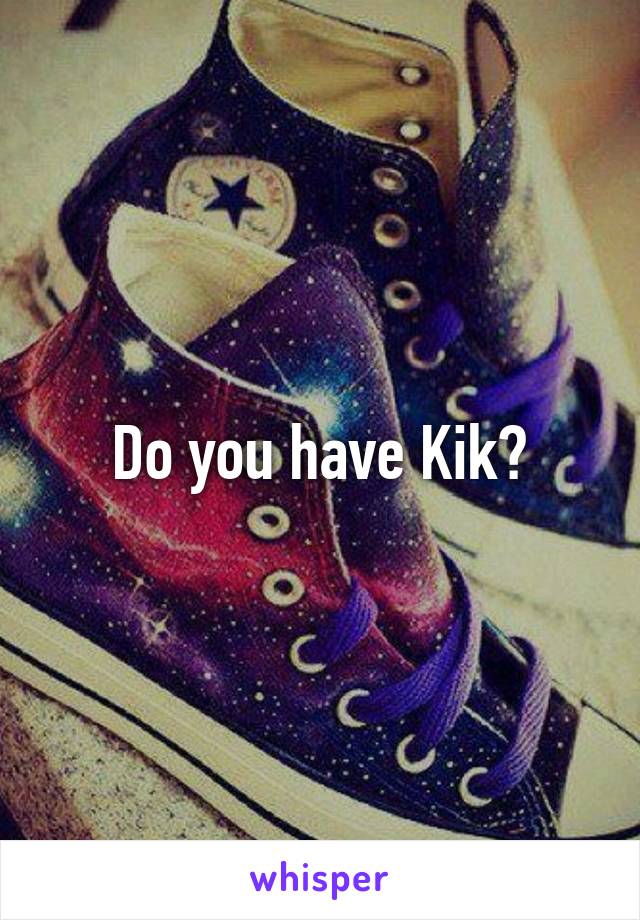 Do you have Kik?