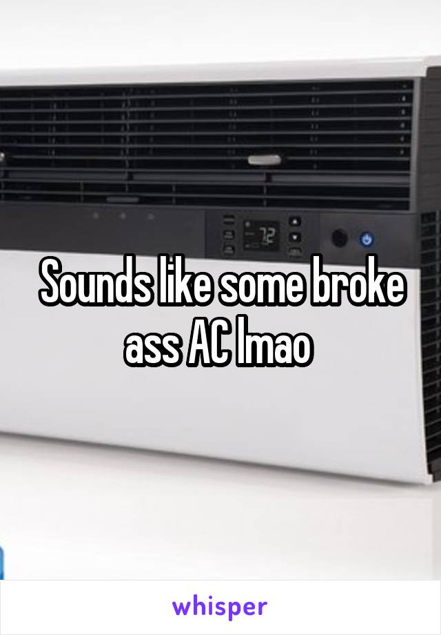 Sounds like some broke ass AC lmao 