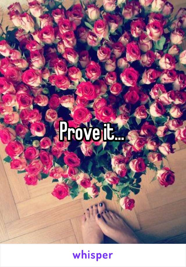 Prove it... 