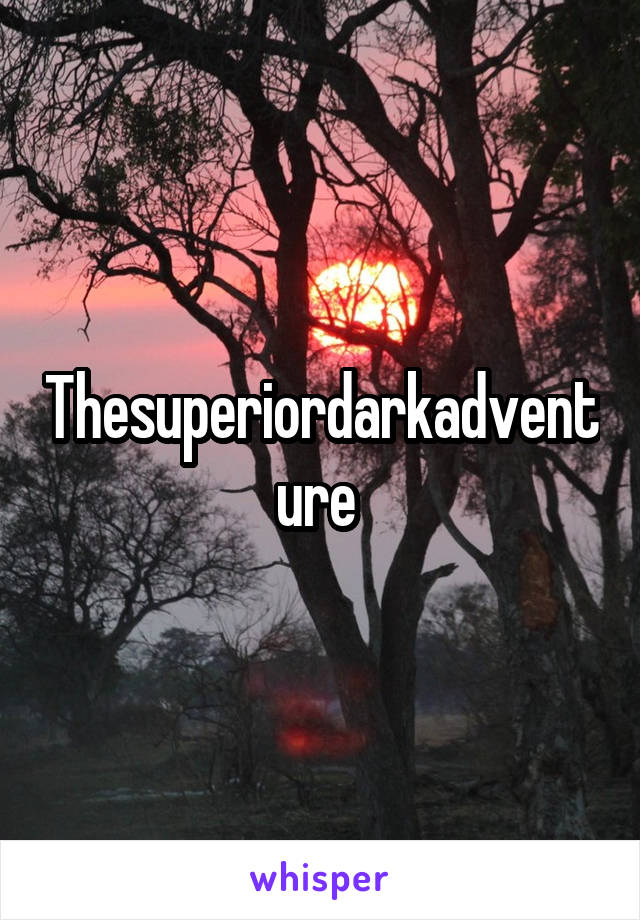 Thesuperiordarkadventure 