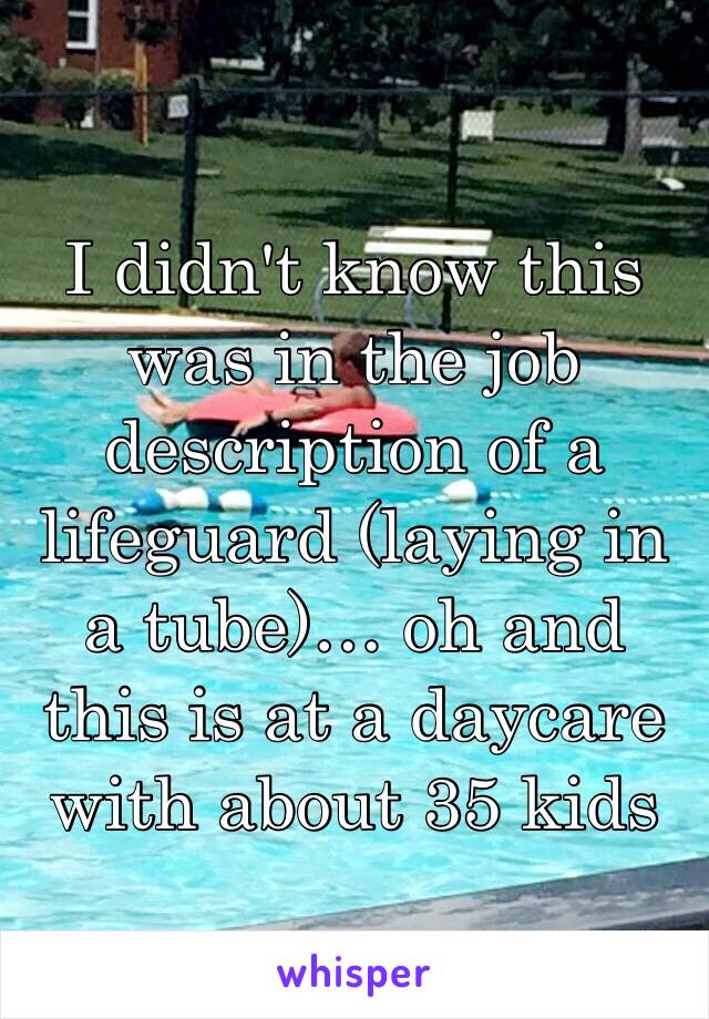 I didn't know this was in the job description of a lifeguard (laying in a tube)… oh and this is at a daycare with about 35 kids